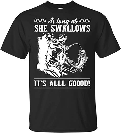 As Long As She Swallows Its All Good Fishing T Shirt Clothing