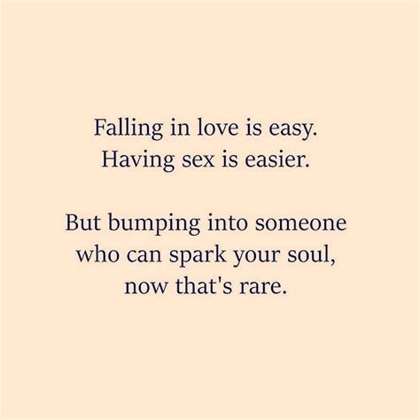 Falling In Love Is Easy Having Sex Is Easier But Bumping Into Someone Who Can Spark Your Soul