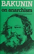Bakunin on anarchism : Bakunin, Mikhail Aleksandrovich, 1814-1876 ...