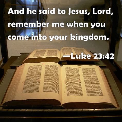 Luke 2342 And He Said To Jesus Lord Remember Me When You Come Into