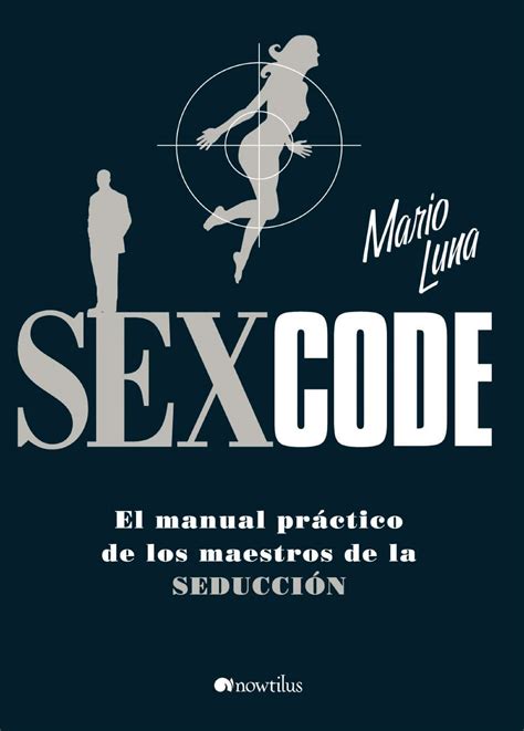 Sex Code El Manual Práctico De Los Maestros De La Seducción By Mario