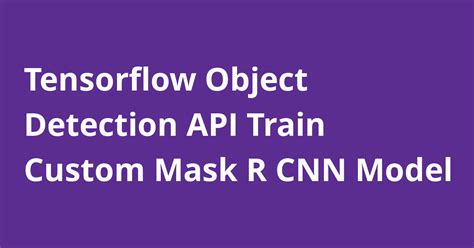 Tensorflow Object Detection Api Train Custom Mask R Cnn Model A My