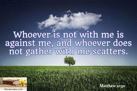 Matthew 1230 Whoever Is Not With Me Is Against Me And Whoever Does