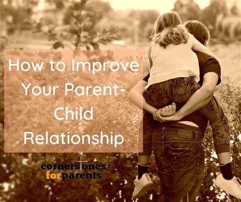 How To Improve Your Parent Child Relationship Cornerstones For Parents