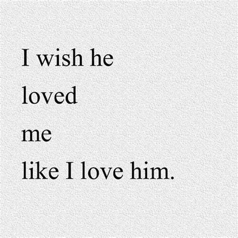 Otherwise you would not look for love quotes for him/ her from the heart. I Wish He Loved Me Pictures, Photos, and Images for ...