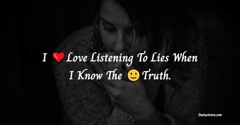 I Love Listening To Lies When I Know The Truth Alone Status
