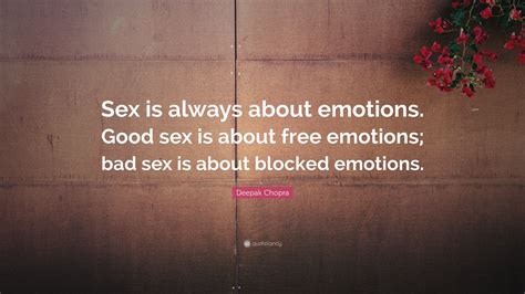 Deepak Chopra Quote “sex Is Always About Emotions Good Sex Is About