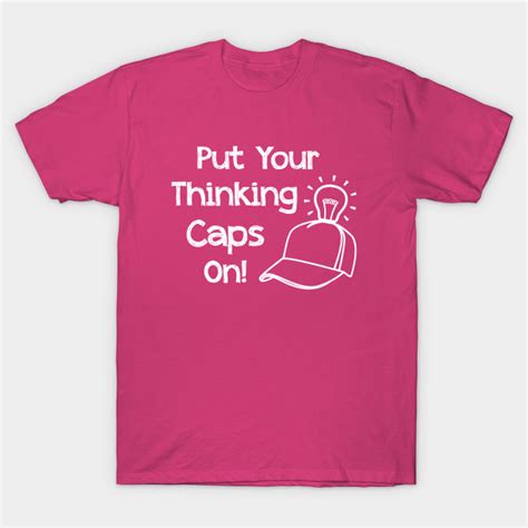 Put Your Thinking Caps On Teacher T Shirt Teepublic