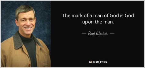 Paul Washer Quote The Mark Of A Man Of God Is God Upon