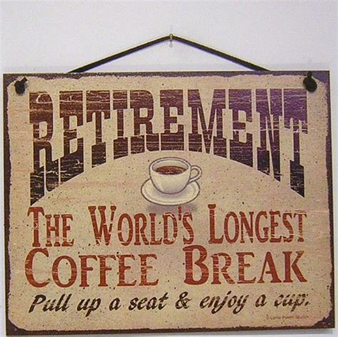 Some great retirement quotes from brainy quotes. Lorrie Powell Studios Hip Signs coffee wine retirement