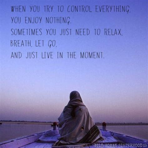 When You Try To Control Everything You Enjoy Nothing Sometimes You Just Need To Relax Breathe
