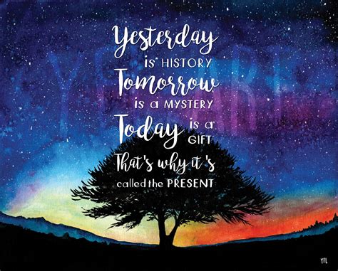 Yesterday Is History Tomorrow Is A Mystery Today Is A T Thats W