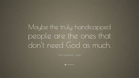 Joni Eareckson Tada Quote Maybe The Truly Handicapped People Are The