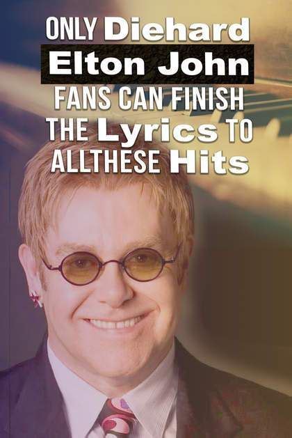 how well do you know the classics by sir elton john take this quiz and complete the lyrics of