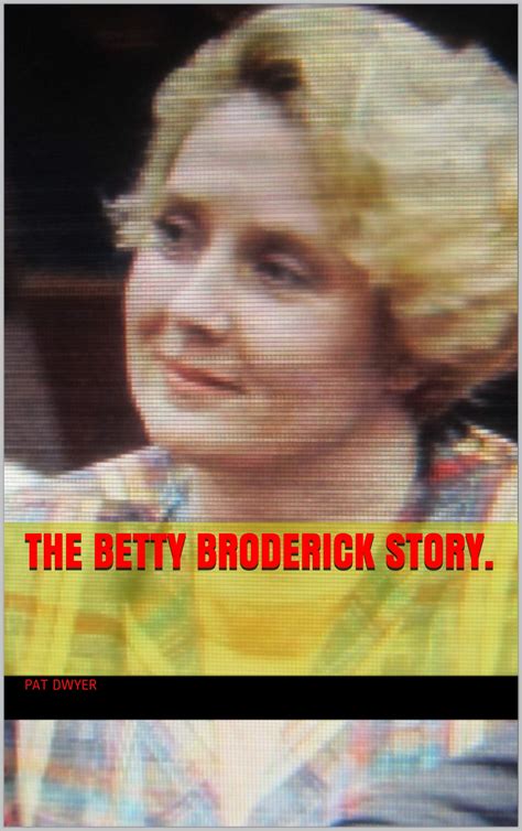 The Betty Broderick Story By Pat Dwyer Goodreads