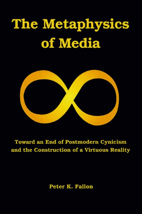 The Metaphysics Of Media Toward An End Of Postmodern Cynicism And The