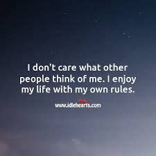 I Don T Care What Other People Think Of Me I Enjoy My Life With My Own Rules Idlehearts