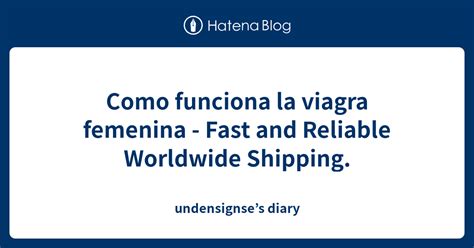 Como Funciona La Viagra Femenina Fast And Reliable Worldwide Shipping Undensignses Diary
