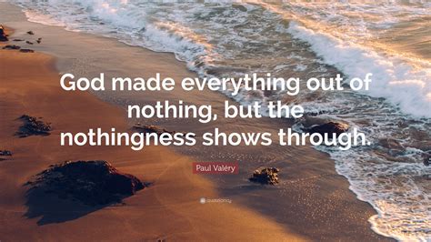 Paul Valéry Quote “god Made Everything Out Of Nothing But The