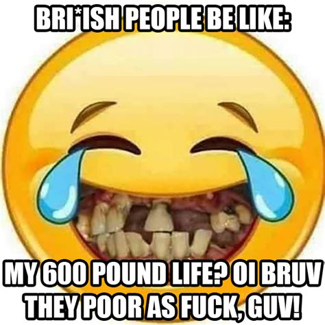 Blimey Only 600 Pound Living British People Briish Know Your Meme