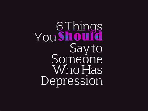 6 Things You Should Say To Someone Who Has Depression The Mighty