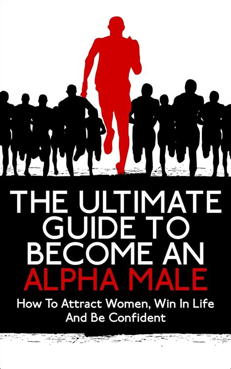 Alpha Male The Ultimate Guide To Become An Alpha Male How To Attract
