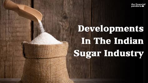 Developments In The Indian Sugar Industry The Financial Pandora