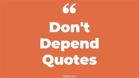 322 Passioned Dont Depend Quotes That Will Unlock Your True Potential