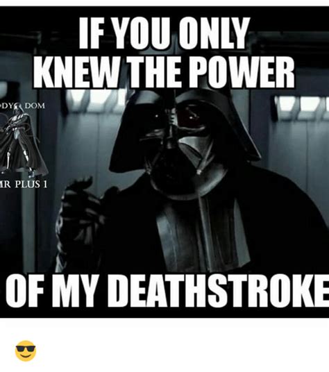 If You Only Knew The Power Dy Dom Mr Plus 1 Of My Deathstroke Meme
