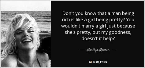 Marilyn Monroe Quote Dont You Know That A Man Being Rich Is Like