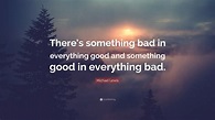 Michael Lewis Quote: “There’s something bad in everything good and ...