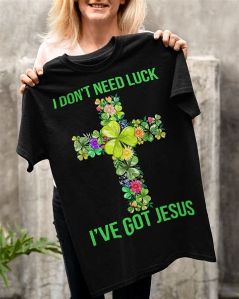 I Dont Need Luck Ive Got Jesus Three Leaf Clover Christian Cross Irishs Day Fridaystuff