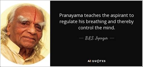 Bks Iyengar Quote Pranayama Teaches The Aspirant To Regulate His