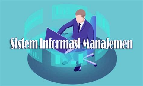 Sistem Informasi Manajemen Pengertian Tujuan Fungsi Manfaat Dan