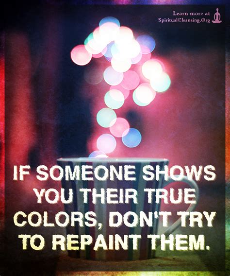 If Someone Shows You Their True Colors Dont Try To Repaint Them