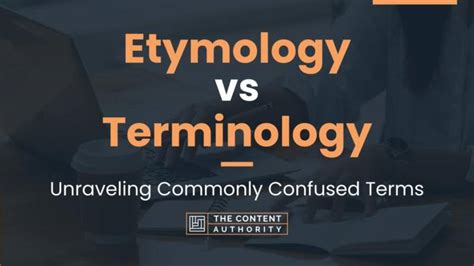 Etymology Vs Terminology Unraveling Commonly Confused Terms