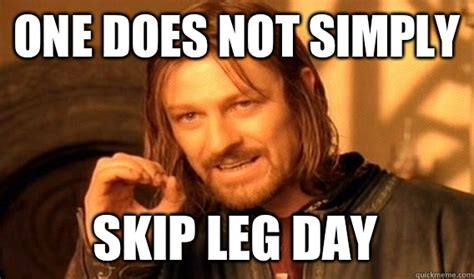 One Does Not Simply Skip Leg Day One Does Not Simply Quickmeme