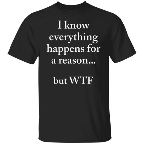 I Know Everything Happens For A Reason But Wtf Shirt