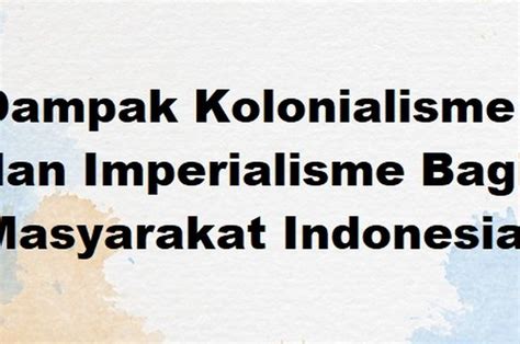 Dampak Kolonialisme Dan Imperialisme Bagi Masyarakat Indonesia Di