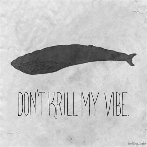 9 famous quotes about marine biology: marine biology quotes | puns kendrick lamar whales marine biology don't kill my vibe krill ...