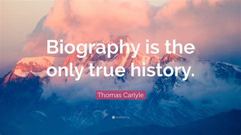 Thomas Carlyle Quote Biography Is The Only True History