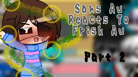 Sans Au Reacts To Frisk Au Franspart2 Gacha Club Youtube