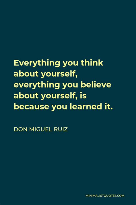 Don Miguel Ruiz Quote Everything You Think About Yourself Everything