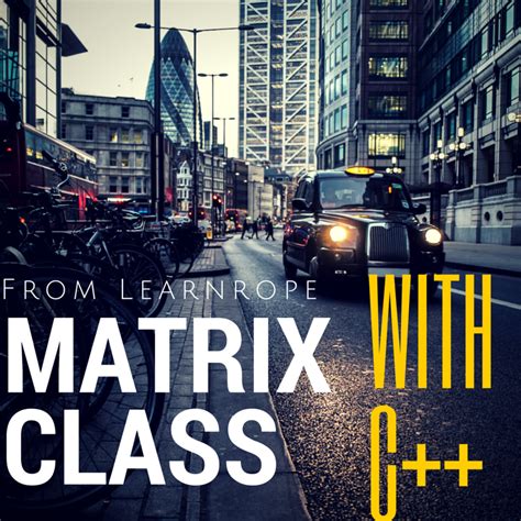 Classes also determine the forms of objects. Matrix Class C++