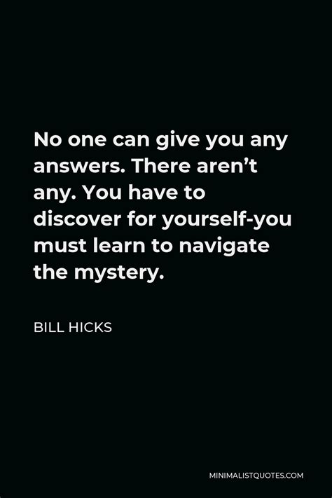 Bill Hicks Quote No One Can Give You Any Answers There Arent Any