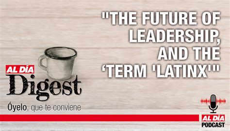 al dÍa digest the future of leadership and the term latinx al dÍa news