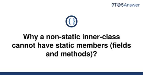 Solved Why A Non Static Inner Class Cannot Have Static 9to5answer
