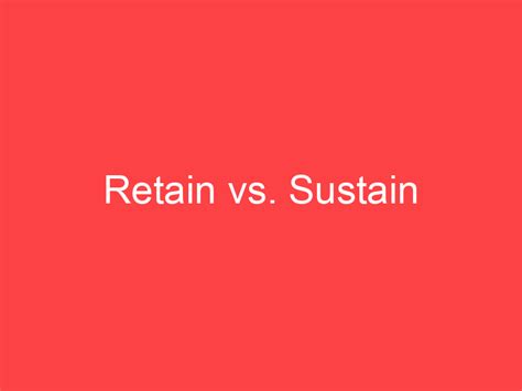 Retain Vs Sustain Whats The Difference Main Difference