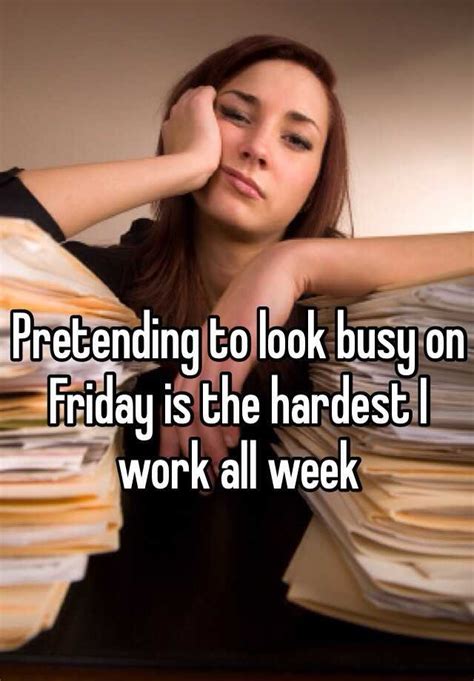 Pretending To Look Busy On Friday Is The Hardest I Work All Week