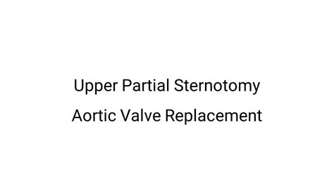 Upper Partial Sternotomy Aortic Valve Replacement Open Heart Surgery
